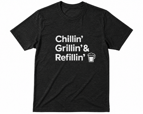 Chillin, Grillin, and Refillin T-shirt