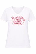 Ladies' "You Look Like I Need Another Drink" V-Neck T-Shirt