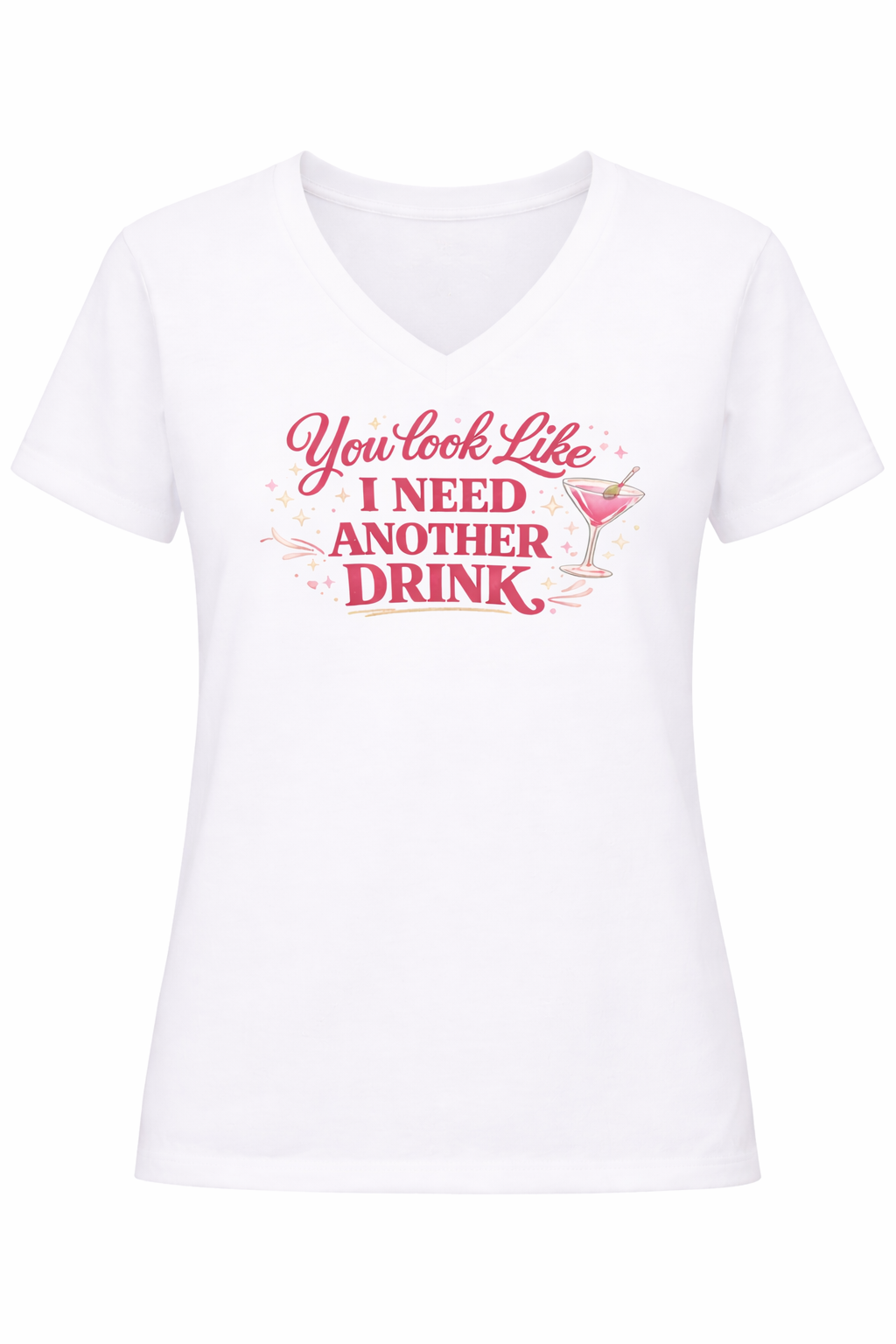 Ladies' "You Look Like I Need Another Drink" V-Neck T-Shirt