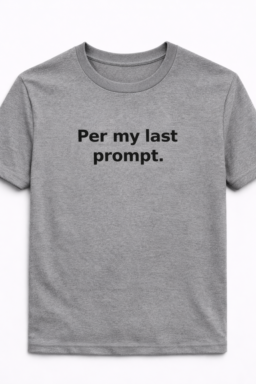 Per My Last Prompt. T-Shirt