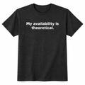 My Availability Is Theoretical. T-Shirt