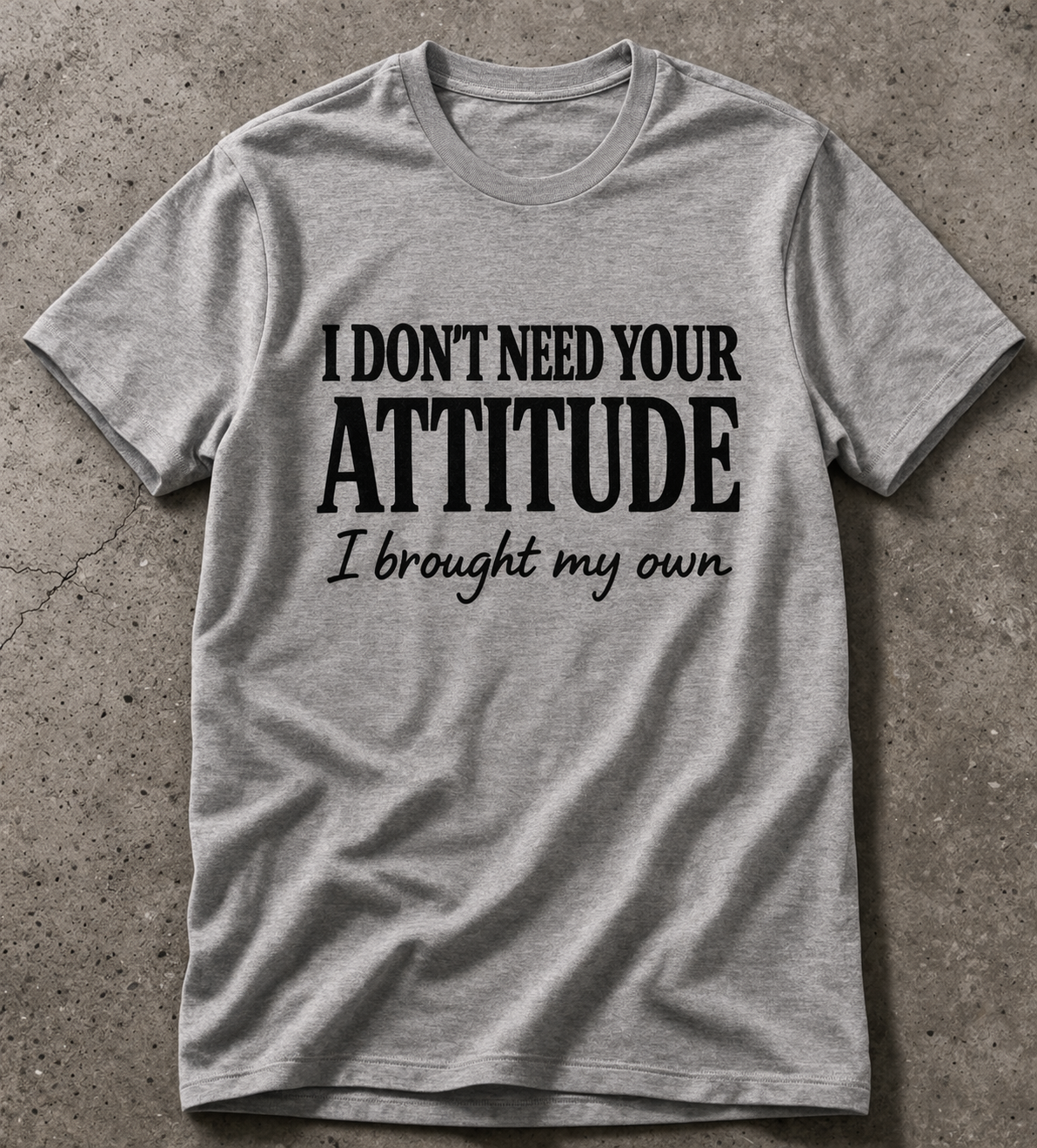 I Don’t Need Your Attitude, I Brought My Own