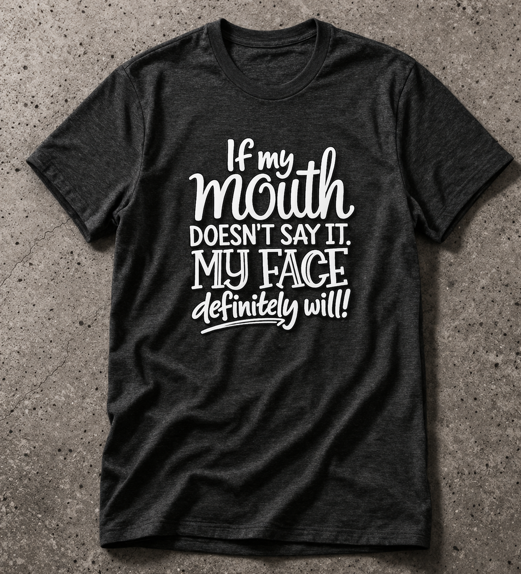 If My Mouth Doesn’t Say It, My Face Definitely Will