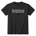 My Opinions Are Auto-Generated. T-Shirt