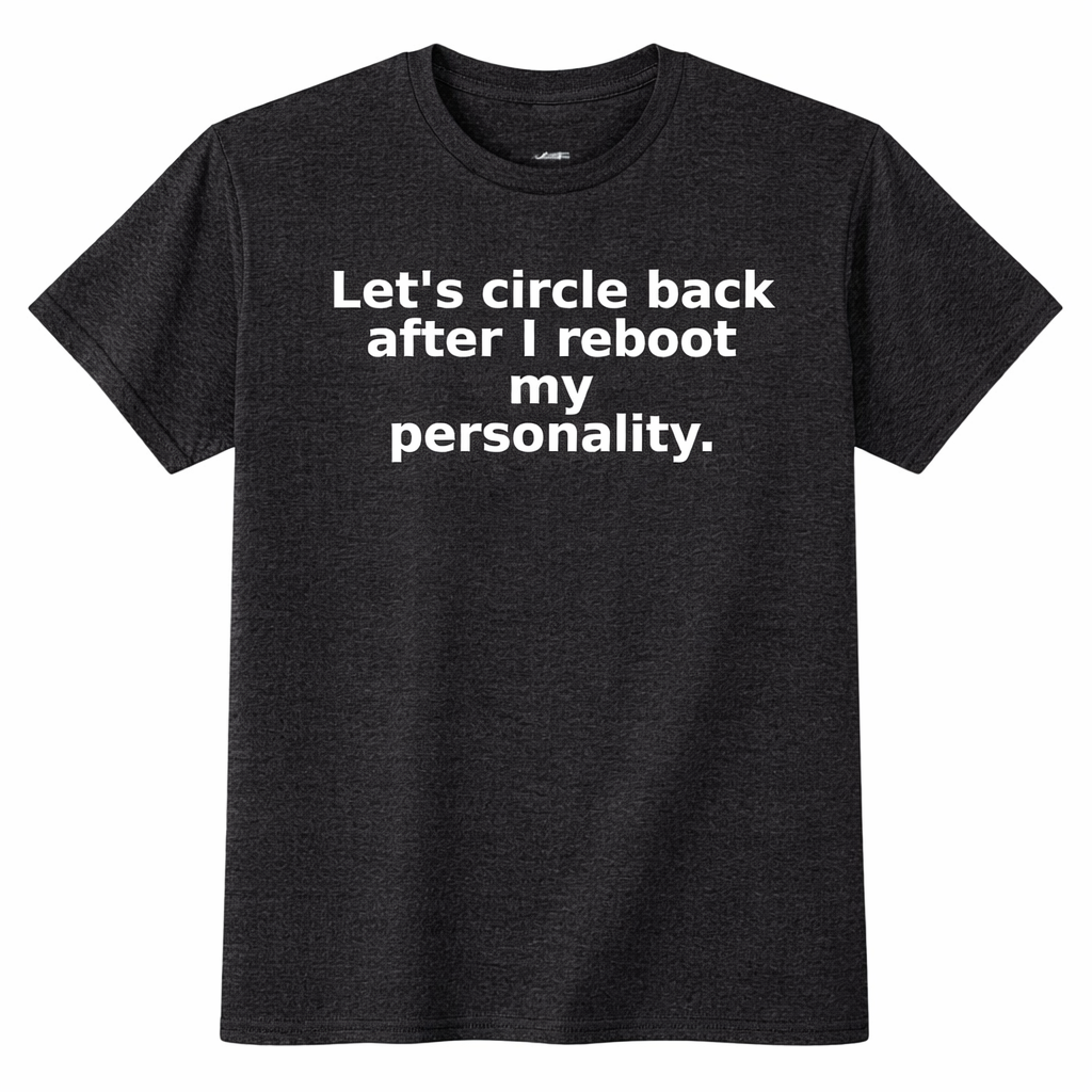 Let’s Circle Back After I Reboot My Personality. T-Shirt