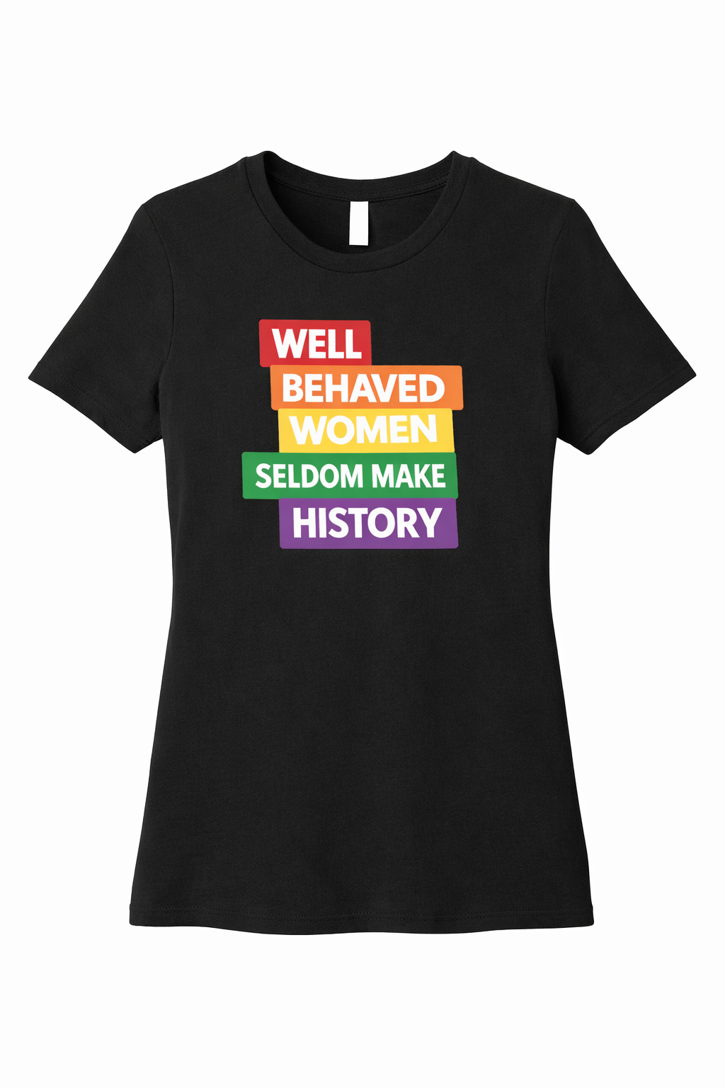 Well Behaved Women Seldom Make History Tee
